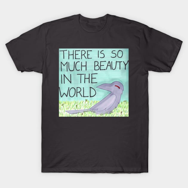 There Is So Much Beauty In The World T-Shirt by incendavery